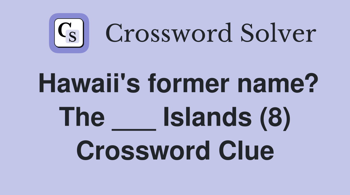 Hawaii's former name? The ___ Islands (8) - Crossword Clue Answers
